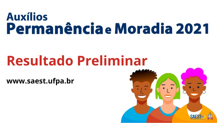 Descrição da imagem- Sobre um fundo branco, escrito em letras azuis: Auxílios Permanência e Moradia 2021. Mais abaixo, em letras vermelhas: Resultado preliminar www.saest.ufpa.br. No canto direito inferior, o desenho colorido de três estudantes, o logo da SAEST/UFPA e o Brasão da UFPA.