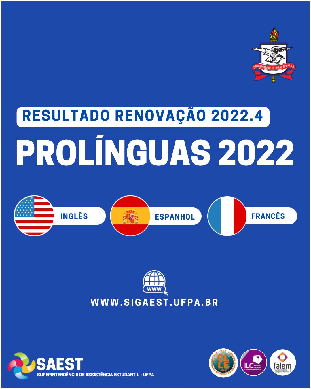 Sobre um fundo azul.escuro, escrito em letras brancas: Pró-Línguas 2022, resultado da Renovação 2022.4. Em cima o Brasão da UFPA. Em baixo as bandeiras dos Estados Unidos, da Espanha e da França.  Em baixo, o logo da Saest.