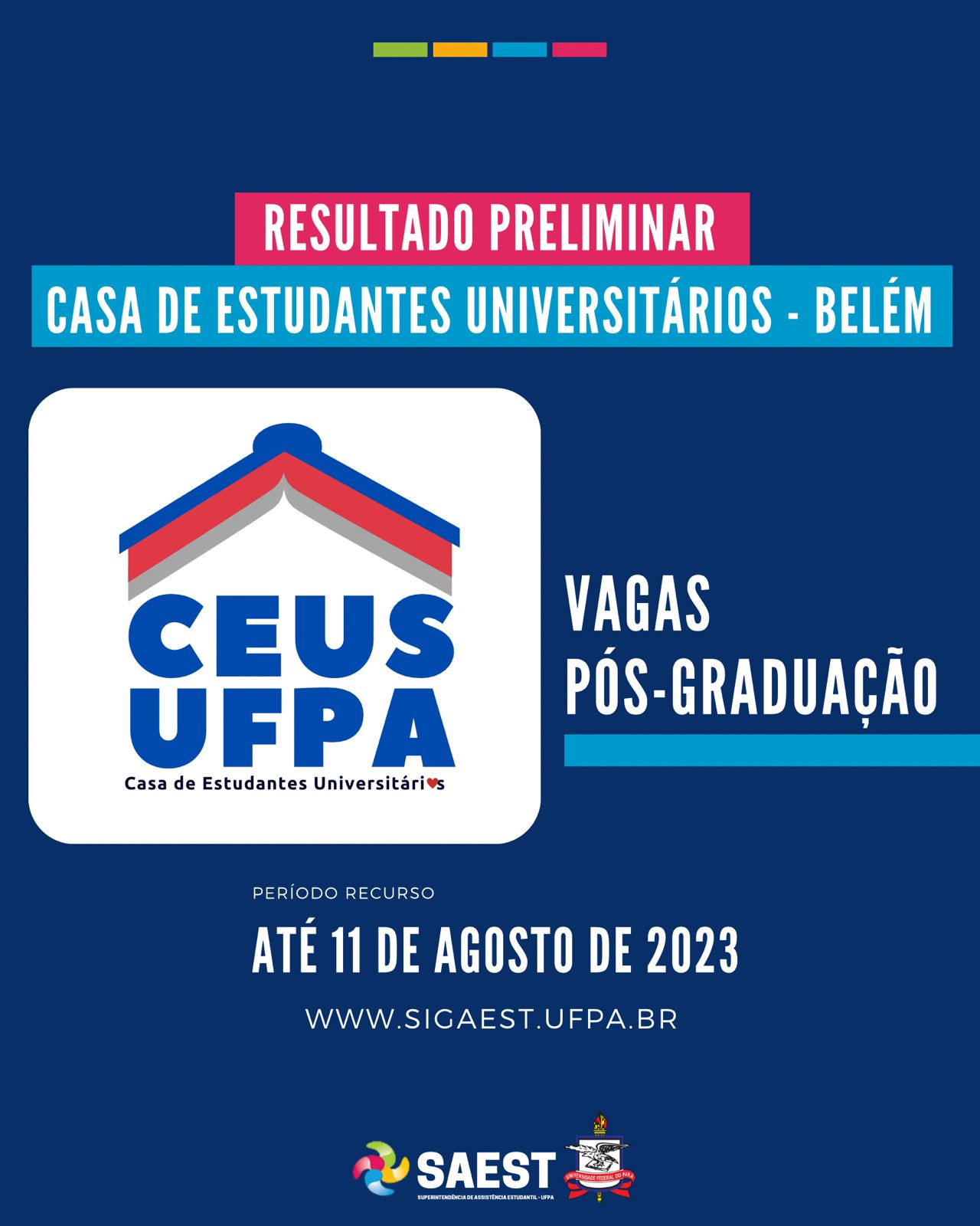 DESCRIÇÃO DA IMAGEM – Card informativo - Em um fundo azul escuro, no alto, escrito: Resultado preliminar - Casa de Estudantes Universitários - Belém. Abaixo, à esquerda o logo da Casa Estudantil. O logo é composto de um livro aberto de cabeça para baixo imitando o telhado de uma casa nas cores azul e vermelha. Abaixo do livro, está escrito em letras azuis: CEUS UFPA, Casa de Estudantes Universitários. Na palavra universitária a letra “o” foi substituída por um coração vermelho.  Ao lado do logo está escrito: Vagas Pós-Graduação. Mais abaixo escrito: período de recurso até 11 de agosto de 2023. WWW.SIGAEST.UFPA.BR. Na base, centralizados, o logo da SAEST e o Brasão da UFPA.

