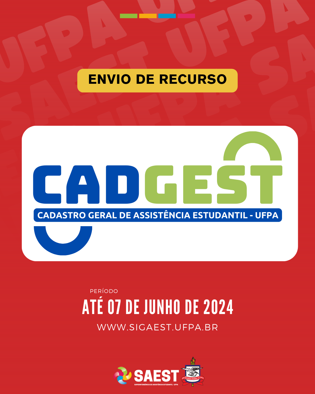 Card Informativo. Sobre um fundo vermelho, no topo, centralizadas, quatro bolinhas nas cores: verde, amarela, azul e vermelho. Abaixo, escrito em letras pretas, dentro de um retângulo amarelo: ENVIO DE RECURSO. Abaixo, a logo do Cadastro Geral de Assistência Estudantil. Em seguida: Período - Até 07 de junho de 2024. WWW.SIGAEST.UFPA.BR Na base, a logo da Saest e da UFPA.