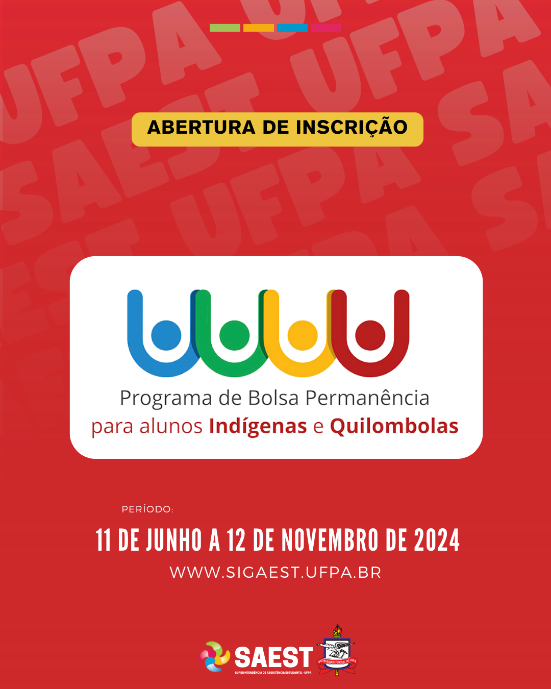 Card Informativo sobre a abertura de inscrição do Bolsa Permanência do MEC. Sobre um fundo vermelho, no topo, escrito em letras pretas, dentro de um retângulo amarelo: ABERTURA DE INSCRIÇÃO. Abaixo, escrito em um retângulo branco, um símbolo ilustrativo nas cores azul, verde, amarelo e vermelho de 4 pessoas erguendo os braços e dando as mãos. Ainda no retângulo, abaixo, escrito em letras pretas e vermelhas: Programa de Bolsa Permanência para alunos Indígenas e Quilombolas. Abaixo, em letras brancas: PERÍODO. Abaixo, escrito em letras brancas maiores: 11 DE JUNHO a 12 DE NOVEMBRO DE 2024. Logo depois, o site WWW.SIGAEST.UFPA.BR. Na base, centralizados, a logo da Saest e o brasão da UFPA.