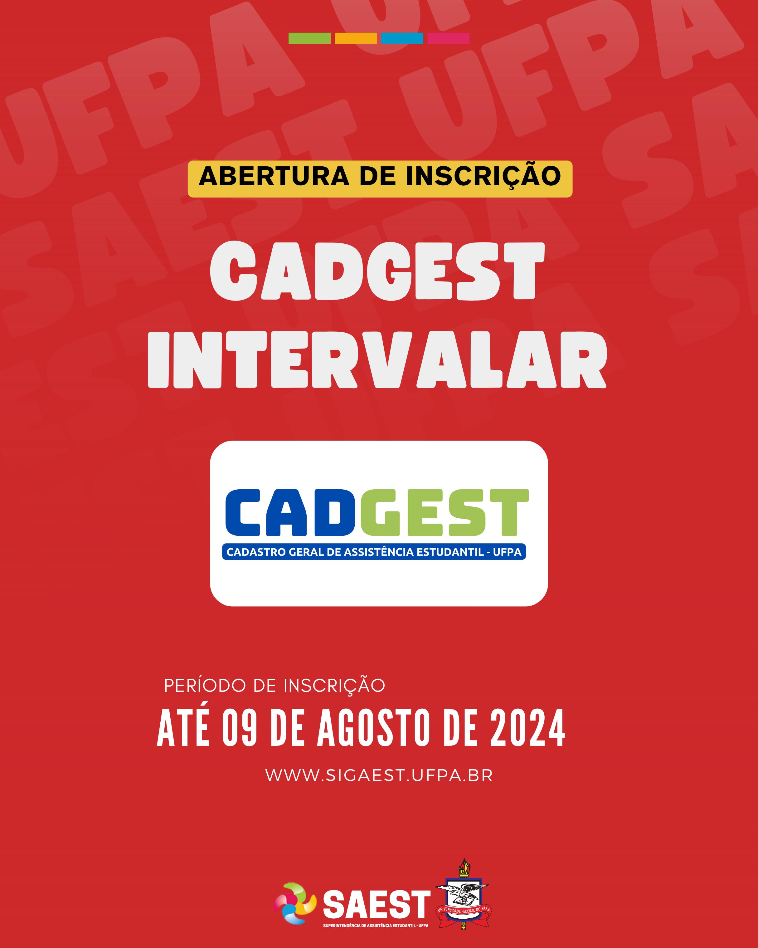 Card Informativo sobre as inscrições para o CADGEST Intervalar. Sobre um fundo vermelho, no topo, escrito em letras pretas, dentro de um retângulo amarelo: ABERTURA DE INSCRIÇÃO. Abaixo, escrito em letras brancas: CADGEST INTERVALAR. Em seguida, no centro, em um retângulo branco, a logo do CADGEST escrita nas cores azul e verde. Mais abaixo, dentro do mesmo retângulo, escrito em letras menores brancas em um retângulo azul escuro: CADASTRO GERAL DE ASSISTÊNCIA ESTUDANTIL - UFPA. Abaixo, em letras brancas: PERÍODO DE INSCRIÇÃO. ATÉ 09 DE AGOSTO DE 2024, e o site WWW.SIGAEST.UFPA.BR. Na base, centralizados, a logo da Saest e o brasão da UFPA.