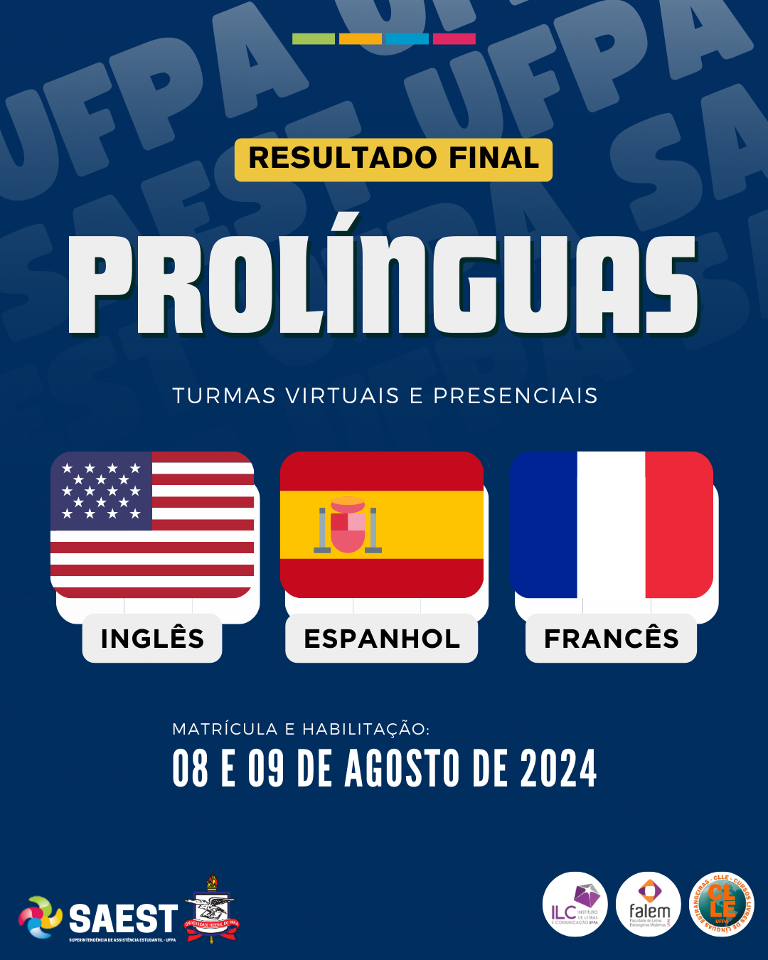 Card com fundo azul, escuro. Em um fundo azul escuro, na parte superior, centralizados: quatro quadrinhos coloridos nas seguintes cores, da direita para a esquerda: verde, amarelo, azul e rosa pink. Mais abaixo: escrito em letras pretas dentro de um retângulo na com fundo amarelo: resultado final.  Mais abaixo, escrito em letras na cor branca: PROLÍNGUAS. Turmas Virtuais e Presenciais. No centro do card as figuras de três bandeiras da esquerda para a direita: dos Estados Unidos, Espanha e França. Abaixo, escrito: período de matrícula e habilitação: 8 e 9 de agosto de 2024. Na parte inferior, à esquerda, o logo da SAEST e o Brasão da UFPA. À direita, os logos do ILC, da Falem, e dos Cursos Livres.