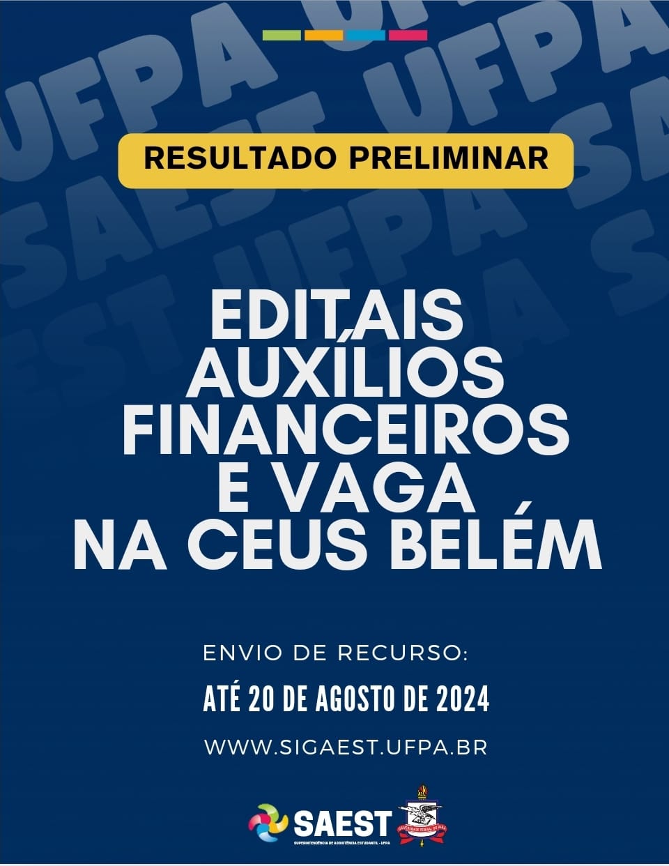 Card com fundo azul escuro em primeiro plano. Em segundo plano, escrito na parte superior em degradê: SAEST e UFPA. Abaixo, centralizado, escrito em letras na cor branca: Editais Auxílios Financeiros. Mais abaixo, no centro de uma faixa com fundo amarelo, escrito em letras pretas: Editais Auxílios Financeiros. No centro do card, escrito em diversas cores os nomes dos auxílios: permanência, promisaes, moradia, intervalar, moradia quilombola, permanência PcD, moradia pcd, moradia indígena, moradia populações tradicionais. Na parte, inferior, centralizado, escrito em letras brancas: Envio de recurso até 20 de agosto de 2024. www.sigaest.ufpa. Na base do card, centralizado, o logo da SAEST e o Brasão da UFPA