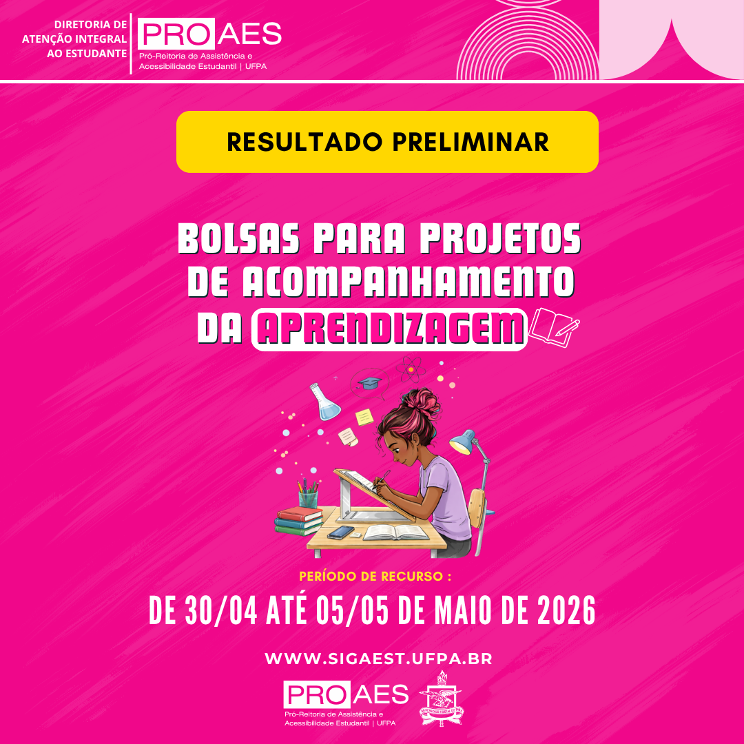 Cartaz digital com fundo em tons de rosa e elementos gráficos abstratos. No topo, aparece o nome “PROAES” (Pró-Reitoria de Assistência e Acessibilidade Estudantil da UFPA) e a indicação “Diretoria de Atenção Integral ao Estudante”.  Ao centro, em destaque dentro de um retângulo amarelo, lê-se: “Resultado Preliminar”. Logo abaixo, em letras grandes: “Bolsas para Projetos de Acompanhamento da Aprendizagem”.  Na parte inferior central, há uma ilustração de uma estudante sentada à mesa, escrevendo e estudando, cercada por livros, caderno, luminária e pequenos ícones relacionados ao estudo, como um átomo e um frasco de laboratório.  Abaixo da imagem, está o texto: “Período de recurso: de 30/04 até 05/05 de maio de 2026”.  Na parte inferior, aparece o site “www.sigaest.ufpa.br”  e novamente a identificação da PROAES com o logotipo da UFPA.