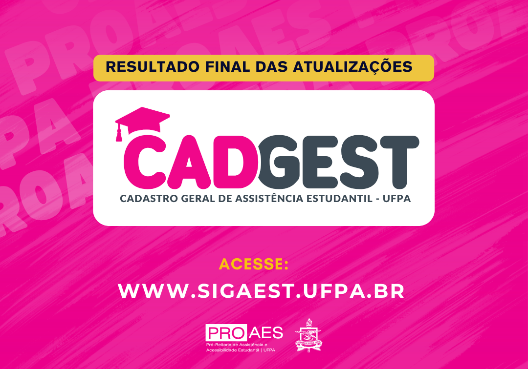 Card institucional da PROAES/UFPA com fundo em tons de rosa e textura de pinceladas. Na parte superior, uma faixa amarela traz o texto: “Resultado Final das Atualizações”. Ao centro, há um retângulo branco com cantos arredondados contendo a logomarca CADGEST, com as letras “CAD” em rosa e “GEST” em cinza, acompanhada de um ícone de capelo sobre a letra “C”. Abaixo da logomarca, lê-se: “Cadastro Geral de Assistência Estudantil – UFPA”. Na parte inferior, em destaque, aparece a chamada “Acesse:”, seguida do endereço www.sigaest.ufpa.br em letras brancas. No rodapé estão as logomarcas da PROAES e da UFPA.