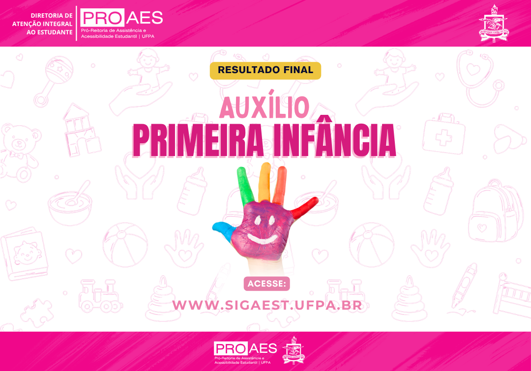 Card institucional da PROAES/UFPA com fundo branco e ilustrações em contorno rosa de itens infantis, como ursinho, mamadeira, mochila, brinquedos e livros. No centro, os textos: "Resultado Final" e "Auxílio Primeira Infância". Abaixo, uma mão infantil pintada de várias cores, com um rosto sorridente desenhado na palma. Na parte inferior, a chamada "Acesse: www.sigaest.ufpa.br". O card possui faixas superiores e inferiores em rosa com as logomarcas da PROAES e da UFPA.